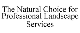THE NATURAL CHOICE FOR PROFESSIONAL LANDSCAPE SERVICES trademark