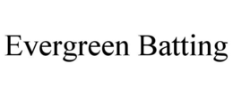 EVERGREEN BATTING trademark