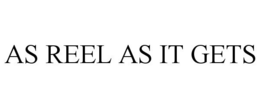 AS REEL AS IT GETS trademark