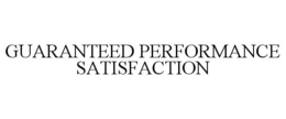 GUARANTEED PERFORMANCE SATISFACTION trademark