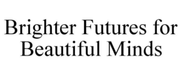 BRIGHTER FUTURES FOR BEAUTIFUL MINDS trademark