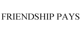 FRIENDSHIP PAYS trademark