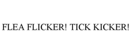 FLEA FLICKER! TICK KICKER! trademark