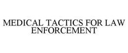 MEDICAL TACTICS FOR LAW ENFORCEMENT trademark
