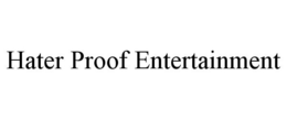 HATER PROOF ENTERTAINMENT trademark