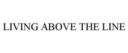 LIVING ABOVE THE LINE trademark
