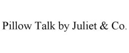 PILLOW TALK BY JULIET & CO. trademark