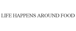 LIFE HAPPENS AROUND FOOD trademark