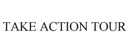 TAKE ACTION TOUR trademark