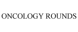 ONCOLOGY ROUNDS trademark