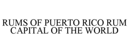 RUMS OF PUERTO RICO RUM CAPITAL OF THE WORLD trademark