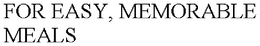 FOR EASY, MEMORABLE MEALS trademark