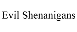 EVIL SHENANIGANS trademark