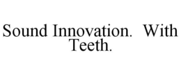 SOUND INNOVATION. WITH TEETH. trademark