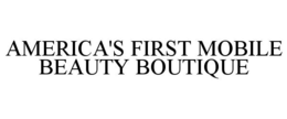 AMERICA'S FIRST MOBILE BEAUTY BOUTIQUE trademark