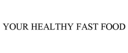 YOUR HEALTHY FAST FOOD trademark