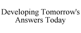 DEVELOPING TOMORROW'S ANSWERS TODAY trademark