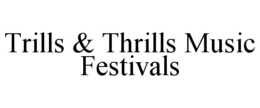 TRILLS & THRILLS MUSIC FESTIVALS trademark