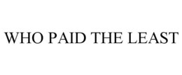 WHO PAID THE LEAST trademark