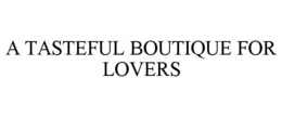 A TASTEFUL BOUTIQUE FOR LOVERS trademark