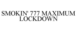 SMOKIN' 777 MAXIMUM LOCKDOWN trademark