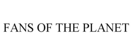 FANS OF THE PLANET trademark