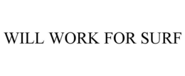 WILL WORK FOR SURF trademark