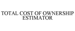 TOTAL COST OF OWNERSHIP ESTIMATOR trademark