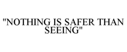 "NOTHING IS SAFER THAN SEEING" trademark
