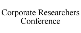 CORPORATE RESEARCHERS CONFERENCE trademark