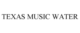 TEXAS MUSIC WATER trademark