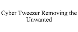 CYBER TWEEZER REMOVING THE UNWANTED trademark