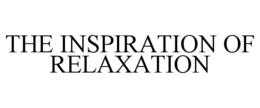 THE INSPIRATION OF RELAXATION trademark