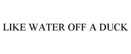 LIKE WATER OFF A DUCK trademark