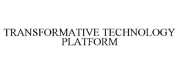 TRANSFORMATIVE TECHNOLOGY PLATFORM trademark