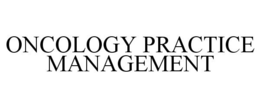 ONCOLOGY PRACTICE MANAGEMENT trademark