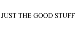 JUST THE GOOD STUFF trademark