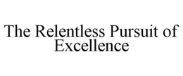 THE RELENTLESS PURSUIT OF EXCELLENCE trademark