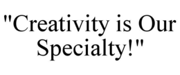 "CREATIVITY IS OUR SPECIALTY!" trademark