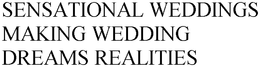 SENSATIONAL WEDDINGS MAKING WEDDING DREAMS REALITIES trademark