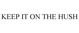KEEP IT ON THE HUSH trademark