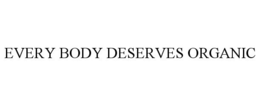 EVERY BODY DESERVES ORGANIC trademark