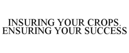 INSURING YOUR CROPS. ENSURING YOUR SUCCESS. trademark