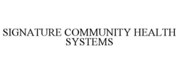 SIGNATURE COMMUNITY HEALTH SYSTEMS trademark