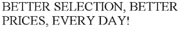 BETTER SELECTION, BETTER PRICES, EVERY DAY! trademark