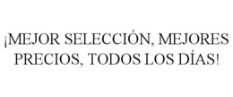 !MEJOR SELECCIÓN, MEJORES PRECIOS, TODOS LOS DÍAS! trademark