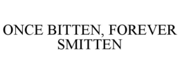 ONCE BITTEN, FOREVER SMITTEN trademark