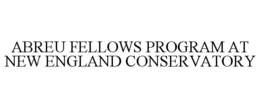 ABREU FELLOWS PROGRAM AT NEW ENGLAND CONSERVATORY trademark