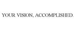 YOUR VISION, ACCOMPLISHED. trademark