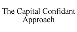 THE CAPITAL CONFIDANT APPROACH trademark